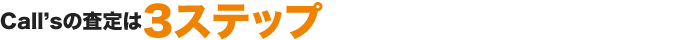Call'sの査定は3ステップ